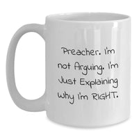 Load image into Gallery viewer, Funny Preacher Gifts, White Coffee Mug, &#39;I&#39;m Not Arguing, I&#39;m Just Explaining Why I&#39;m Right&#39;, Graduation Unique Gifts from Men to Preachers - Main
