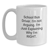Load image into Gallery viewer, Funny School Bus Driver Gifts from Family to School Bus Driver, 'I'm Not Arguing. I'm Just Explaining Why I'm Right.' White Coffee Mug for Graduation - Main
