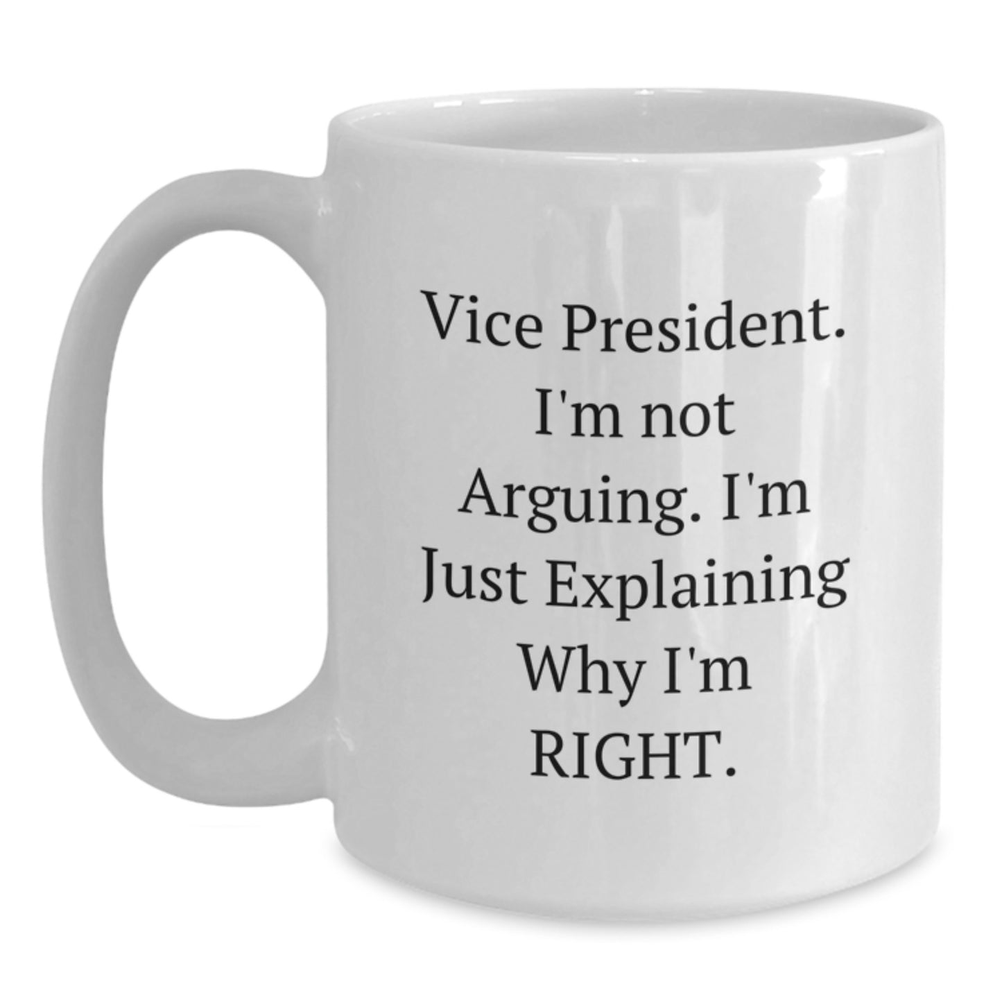 Funny Vice President Gifts for Men, Unique White Coffee Mugs with 'I'm Not Arguing, I'm Just Explaining Why I'm Right' Quote, Gifts from Family for Him on Christmas - Main