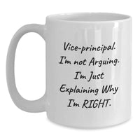 Load image into Gallery viewer, Funny Vice-Principal Gifts for Men from Friends - White Coffee Mug, &#39;I&#39;m Not Arguing, I&#39;m Just Explaining Why I&#39;m Right&#39; Quote, Graduation Unique Gifts - Main
