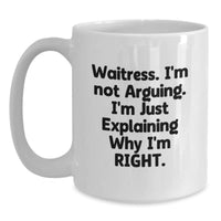 Load image into Gallery viewer, Funny Waitress Gift Ideas, &#39;I&#39;m Not Arguing, I&#39;m Just Explaining Why I&#39;m Right&#39; White Coffee Mug for Graduation, Gifts from Friends, Coworkers, Family, or Men for Waitress - Main
