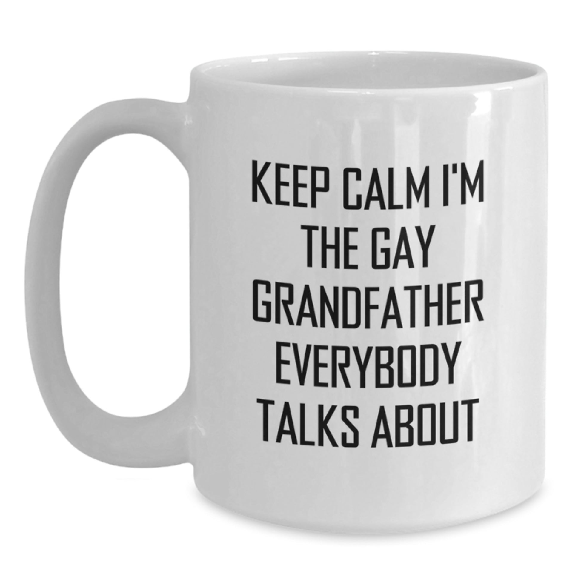 Funny Grandfather Gifts, White Coffee Mug, 'Keep Calm I'm The Gay Grandfather Everybody Talks About' - Unique Birthday Unique Gifts from Friends, Family, or Coworkers, 11oz or 15oz - Main