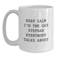 Load image into Gallery viewer, Funny Stepdad Gifts for Graduation, &#39;Keep Calm I&#39;m The Gay Stepdad Everybody Talks About&#39; White Coffee Mug, 11oz or 15oz Capacity, Ceramic, Microwave, and Dishwasher Safe - Main
