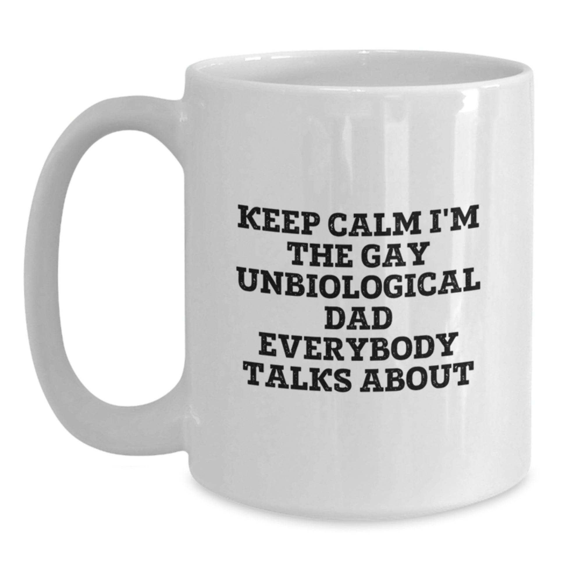 Funny Unbiological Dad Gifts, White Coffee Mug for Birthday, Keep Calm I'm The Gay Unbiological Dad Everybody Talks About, Gifts from Men to Unbiological Dad, Unique Birthday Unique Gifts - Main