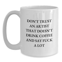 Load image into Gallery viewer, Funny Artist Gifts, White Coffee Mug for Birthday, Don't Trust An Artist That Doesn't Drink Coffee And Say F--k A Lot, Gifts from Friends - Main
