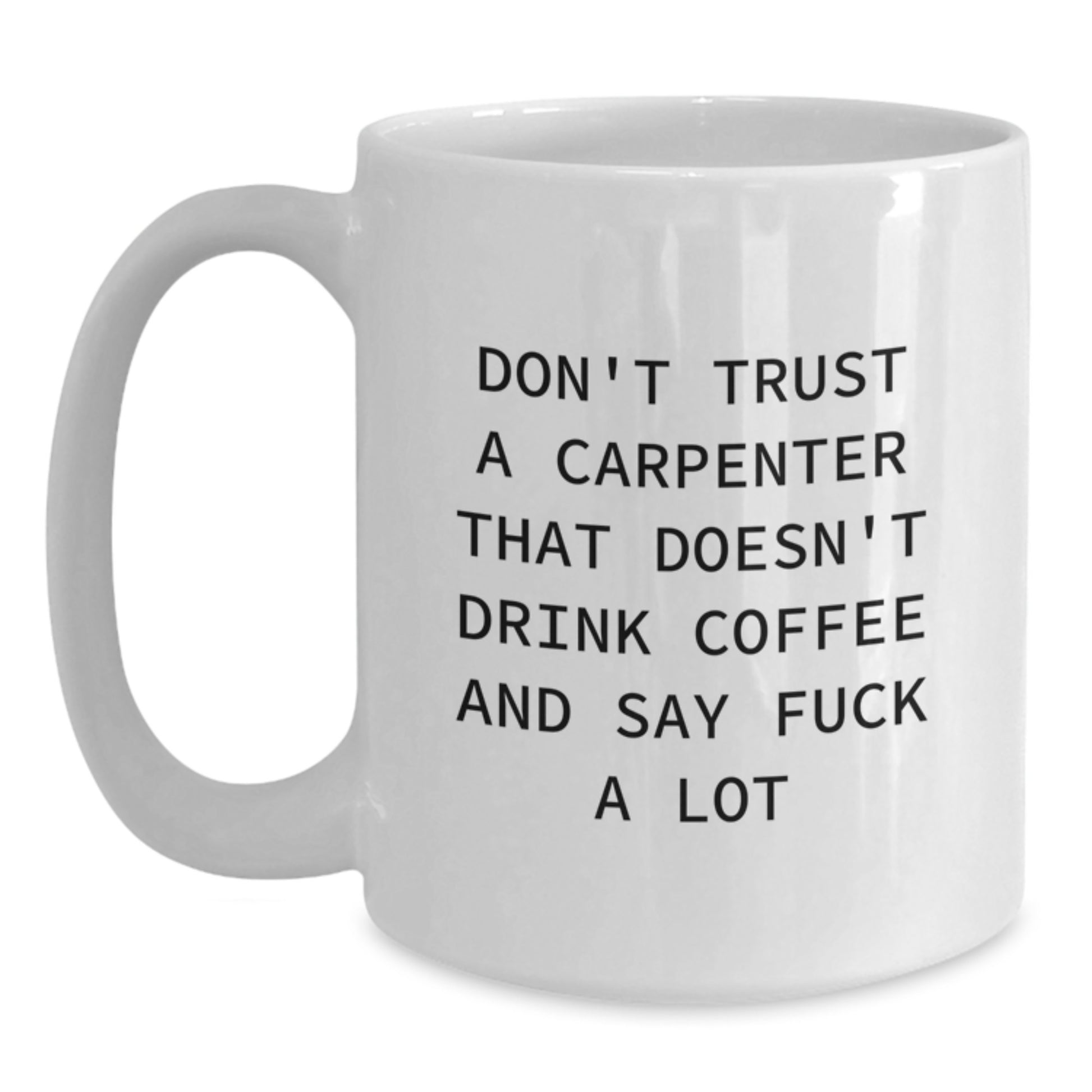Funny Carpenter Gifts, White Coffee Mugs for Graduation, 'Don't Trust A Carpenter' Quote, Gifts from Friends, Celebrate the Carpenter's Success - Main