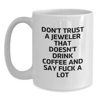 Load image into Gallery viewer, Funny Jeweler Gifts from Men to Friends - Don't Trust A Jeweler That Doesn't Drink Coffee And Say 'F--k A Lot' White Coffee Mug, Unique Graduation Gift for Jeweler - Main
