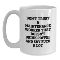 Load image into Gallery viewer, Funny Maintenance Worker Gifts, White Coffee Mug for Male Maintenance Workers, Don&#39;t Trust A Maintenance Worker That Doesn&#39;t Drink Coffee And Say &#39;F--k A Lot&#39; Gifts from Men, Unique Graduation Gifts - Main
