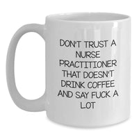Load image into Gallery viewer, Funny Nurse Practitioner Gifts from Friends - Don't Trust A Nurse Practitioner That Doesn't Drink Coffee And Say 'F--k A Lot' - White Coffee Mug for Birthday - Main
