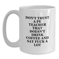 Load image into Gallery viewer, Funny PE Teacher Gifts White Coffee Mug for Birthday with &#39;Don&#39;t Trust...&#39; - Main
