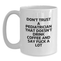Load image into Gallery viewer, Funny Pediatrician Gifts, White Coffee Mug for Birthday, &#39;Don&#39;t Trust A Pediatrician That Doesn&#39;t Drink Coffee And Say F--k A Lot&#39; - Gifts from Friends for Pediatricians - Main
