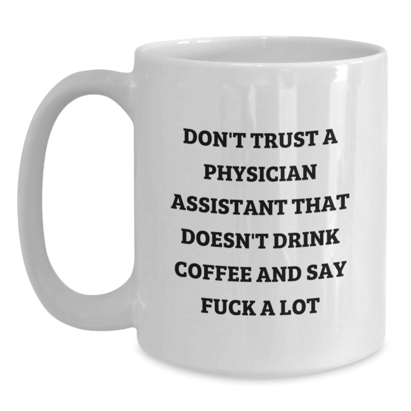 Funny Gifts from Men to Physician Assistant Friends - White Coffee Mug, Don't Trust A ' 'Physician Assistant That Doesn't Drink Coffee And Say F--k A Lot' ' Christmas Unique Gift - Main