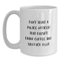 Load image into Gallery viewer, Funny Police Officer White Coffee Mug Gifts from Friends for Graduation - &#39;Don&#39;t Trust A Police Officer That Doesn&#39;t Drink Coffee And Say F--k A Lot&#39; - Main
