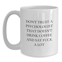 Load image into Gallery viewer, Funny Psychologist Gifts for Birthday, White Coffee Mug with Quote &#39;Don&#39;t Trust A Psychologist That Doesn&#39;t Drink Coffee And Say F--k A Lot&#39; from Friends, Gifts for Psychologist Men - Main
