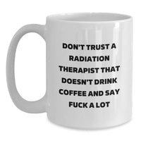 Load image into Gallery viewer, Funny Radiation Therapist White Coffee Mug Gifts from Friends for Birthday, Don&#39;t Trust A Radiation Therapist That Doesn&#39;t Drink Coffee And Say &#39;F--k A Lot&#39;! - Main
