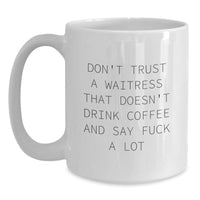 Load image into Gallery viewer, Funny Waitress Quote Gifts from Friends for Waitress Birthday Unique White Coffee Mug, Don&#39;t Trust A Waitress That Doesn&#39;t Drink Coffee And Say F--k A Lot - Main
