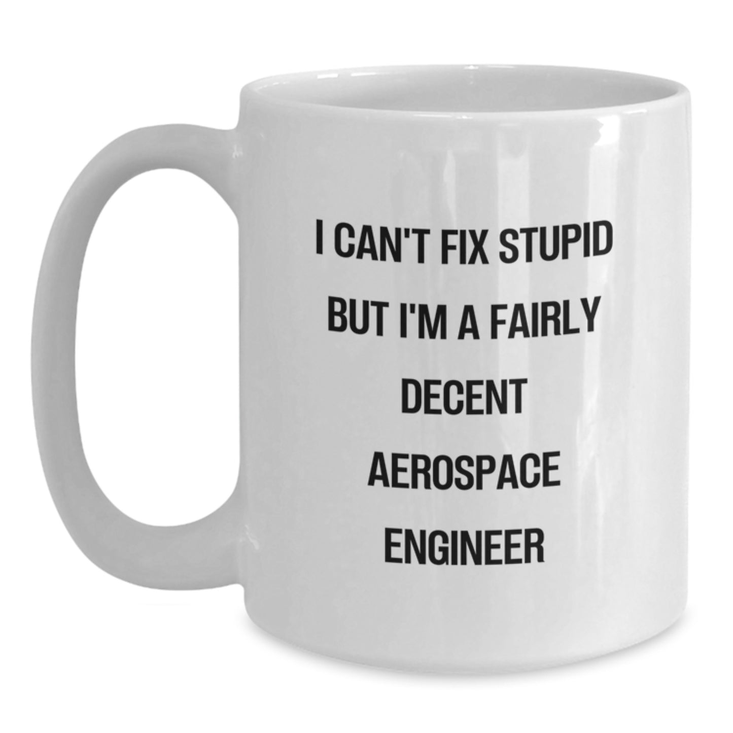 Funny Aerospace Engineer Gifts for Men - I Can't Fix Stupid But I'm A Fairly Decent Aerospace Engineer Quote on White Coffee Mug - Gifts from Family to Aerospace Engineer - Birthday Unique Gifts - Main