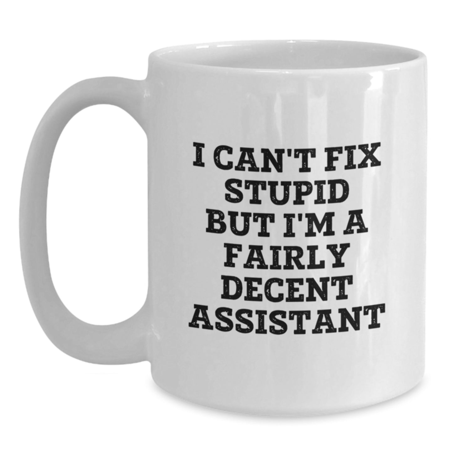 Funny Assistant White Coffee Mug Gift for Men or Women - 'I Can't Fix Stupid But I'm A Fairly Decent Assistant' Birthday Unique Gifts from Friends - Main