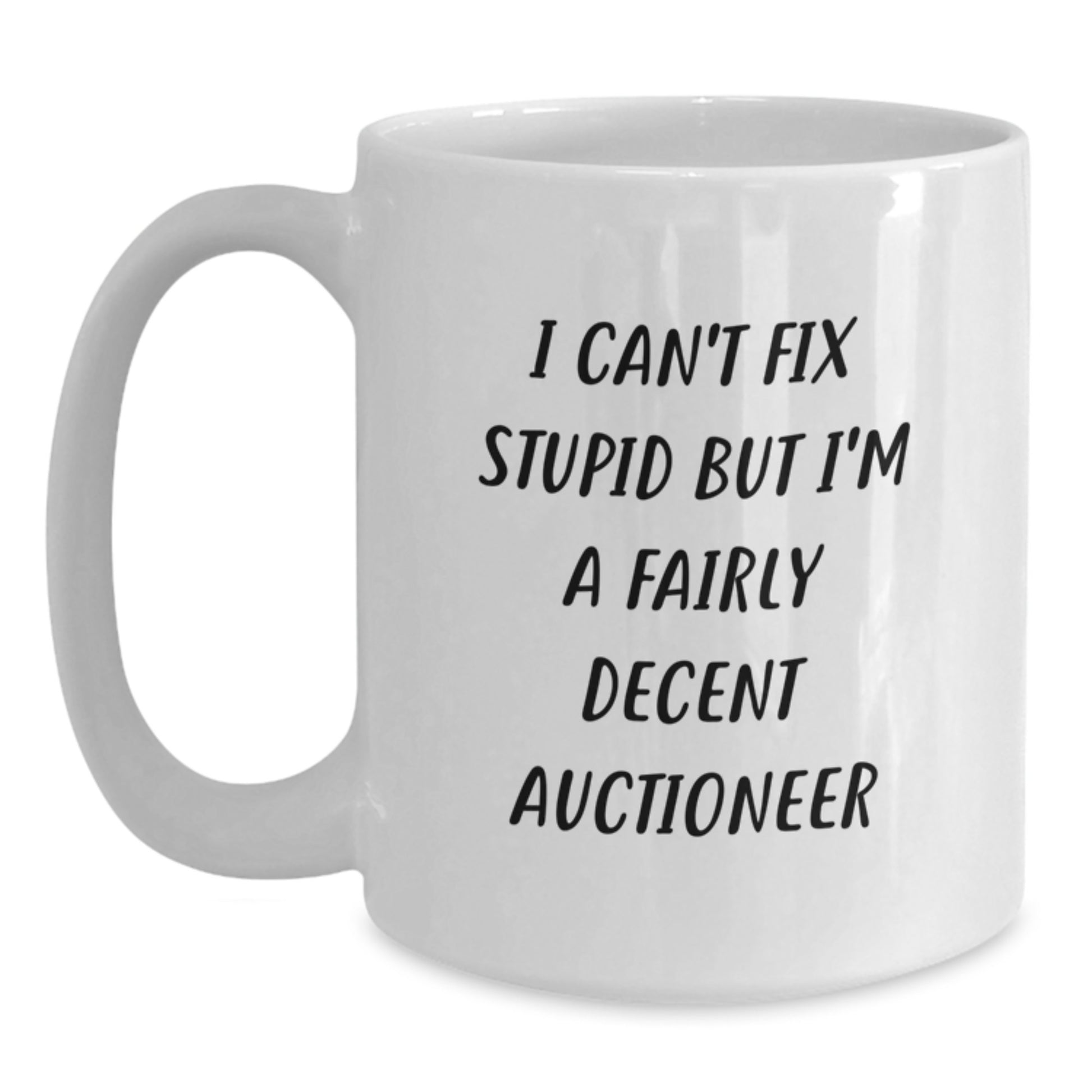 Auctioneer Humor White Coffee Mug Gifts from Friends to Graduates - 'I Can't Fix Stupid But I'm A Fairly Decent Auctioneer' - Main