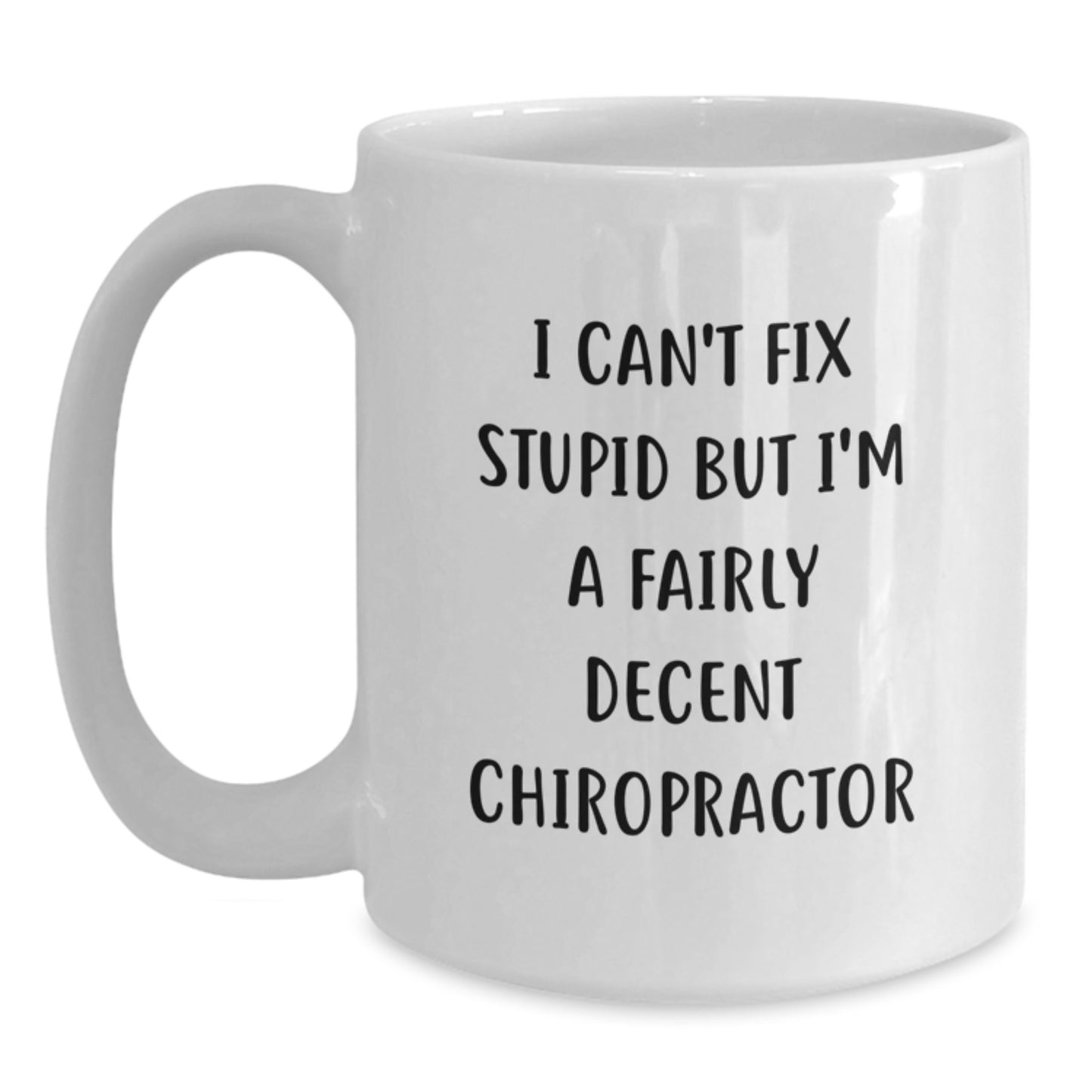 Gifts from Friends - Chiropractor Humor White Coffee Mug - 'I Can't Fix Stupid But I'm A Fairly Decent Chiropractor' - Birthday Unique Gift for Men Women Family - Main