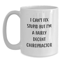 Load image into Gallery viewer, Gifts from Friends - Chiropractor Humor White Coffee Mug - &#39;I Can&#39;t Fix Stupid But I&#39;m A Fairly Decent Chiropractor&#39; - Birthday Unique Gift for Men Women Family - Main
