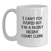 Load image into Gallery viewer, Funny Court Clerk Gifts for Her - &#39;I Can&#39;t Fix Stupid But I&#39;m A Fairly Decent Court Clerk&#39; White Coffee Mug, Birthday Unique Gifts from Women for Court Clerk - Main
