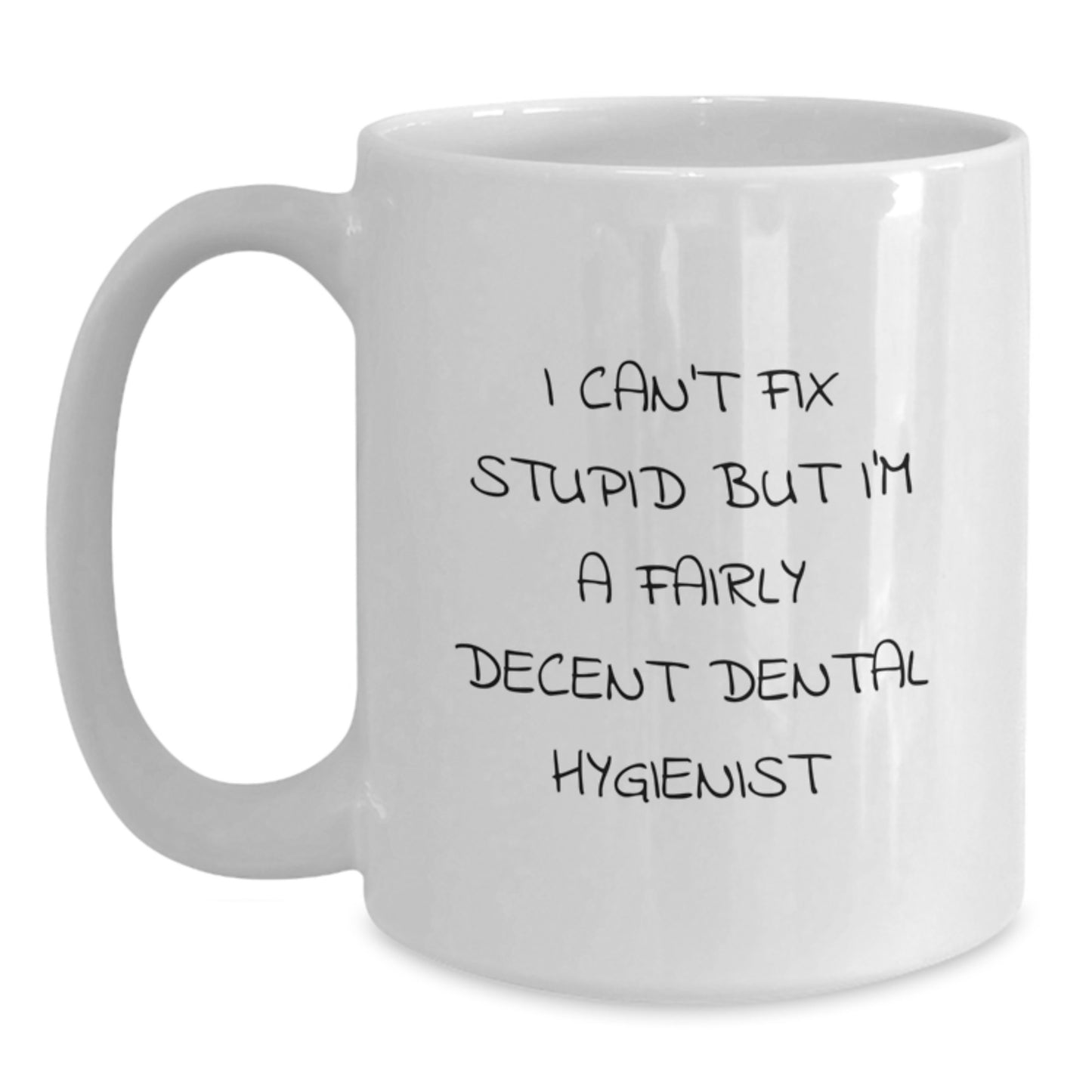 Funny Dental Hygienist Gifts from Friends - 'I Can't Fix Stupid But I'm A Fairly Decent Dental Hygienist' White Coffee Mug for Birthday - Main