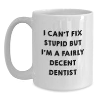 Load image into Gallery viewer, Funny Dentist Gifts from Friends, Birthday Unique Presents for Dentist - I Can't Fix Stupid But I'm A Fairly Decent Dentist White Coffee Mug, 11oz or 15oz - Main
