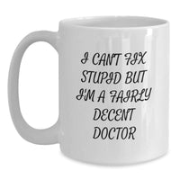 Load image into Gallery viewer, Funny Doctor Gifts from Friends and Family for Graduation - I Can&#39;t Fix Stupid But I&#39;m A Fairly Decent Doctor White Coffee Mug - Main

