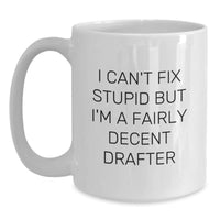 Load image into Gallery viewer, Funny Drafter Gifts, I Can&#39;t Fix Stupid But I&#39;m A Fairly Decent Drafter White Coffee Mug, Gifts from Friends for Birthday, 11oz or 15oz - Main
