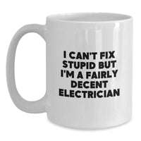 Load image into Gallery viewer, Funny Electrician Gift, I Can&#39;t Fix Stupid But I&#39;m A Fairly Decent Electrician, White Coffee Mug for Electrician Birthday - Main
