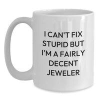 Load image into Gallery viewer, Funny Jeweler Gifts from Friends, White Coffee Mug for Graduation, &#39;I Can&#39;t Fix Stupid But I&#39;m A Fairly Decent Jeweler&#39; - Main
