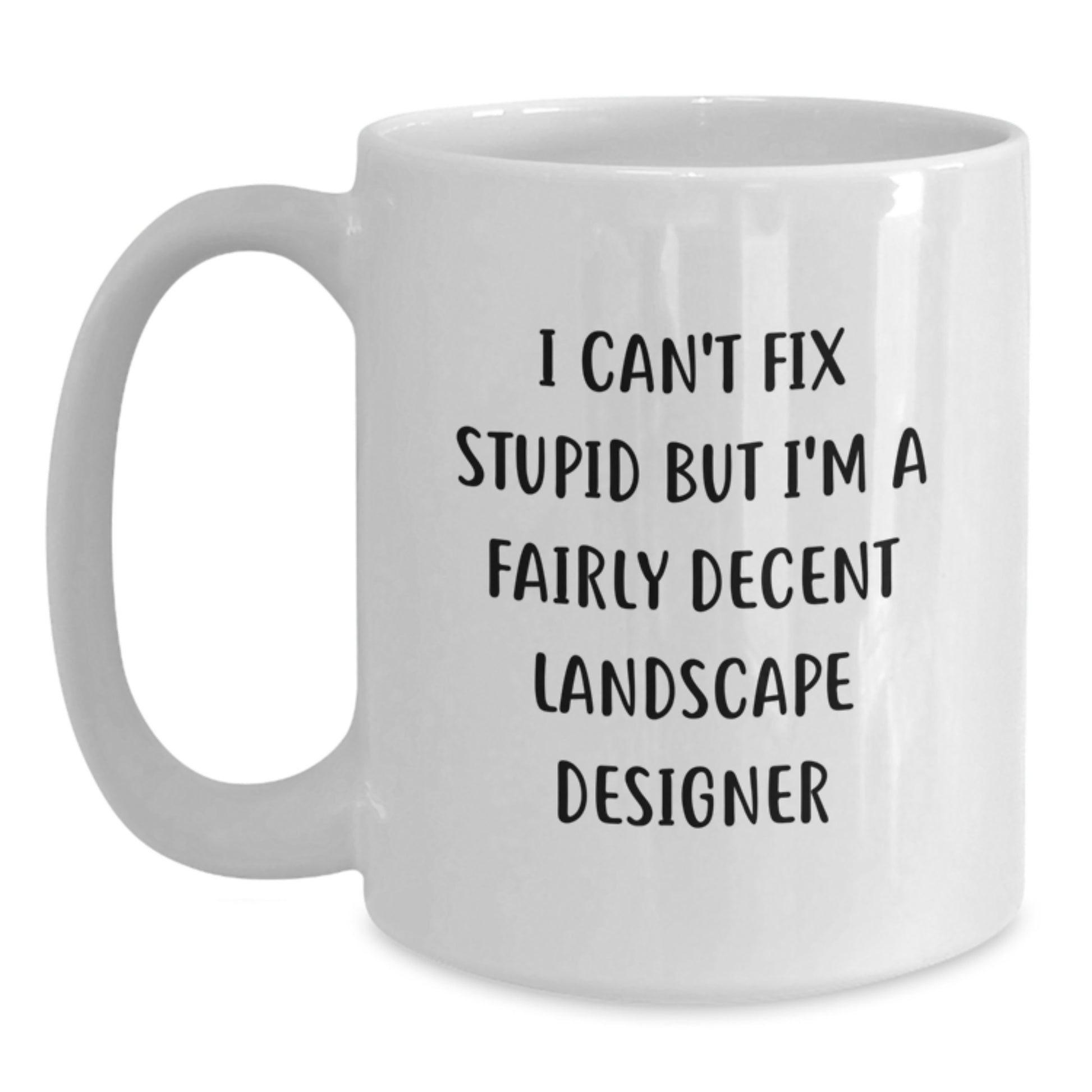 Funny Landscape Designer Gifts from Friends for Him, White Coffee Mug, I Can't Fix Stupid But I'm A Decent Landscape Designer - Main