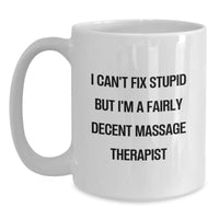 Load image into Gallery viewer, Massage Therapist Funny Gifts from Friends and Family, I Can&#39;t Fix Stupid But I&#39;m A Fairly Decent Massage Therapist White Coffee Mug for Birthday Celebrations - Main
