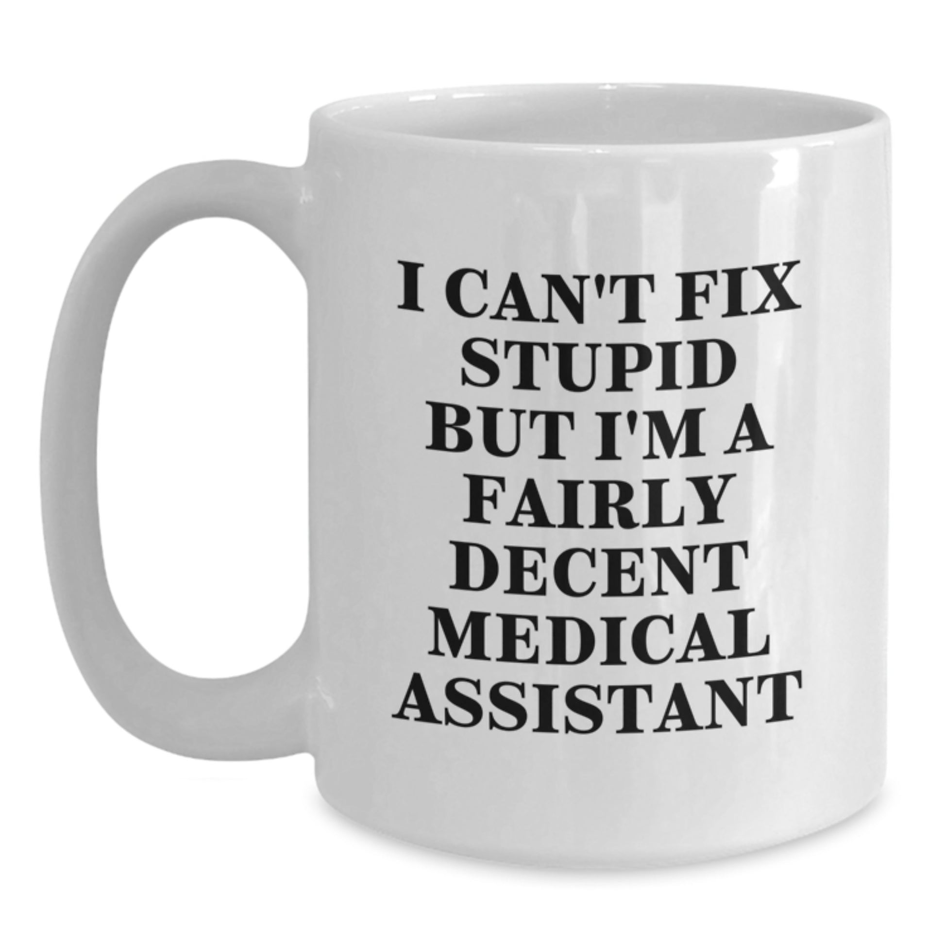 Funny Medical Assistant Gifts I Can't Fix Stupid But I'm A Fairly Decent White Coffee Mug Gifts from Friends for Medical Assistants on Birthday - Main