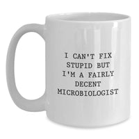 Load image into Gallery viewer, Funny Microbiologist Birthday Unique Gifts from Friends, White Coffee Mug, 'I Can't Fix Stupid But I'm A Fairly Decent Microbiologist' - Main
