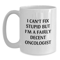 Load image into Gallery viewer, Funny Oncologist Gifts from Friends Unique Birthday White Coffee Mugs 'I Can't Fix Stupid But I'm A Fairly Decent Oncologist' - Main
