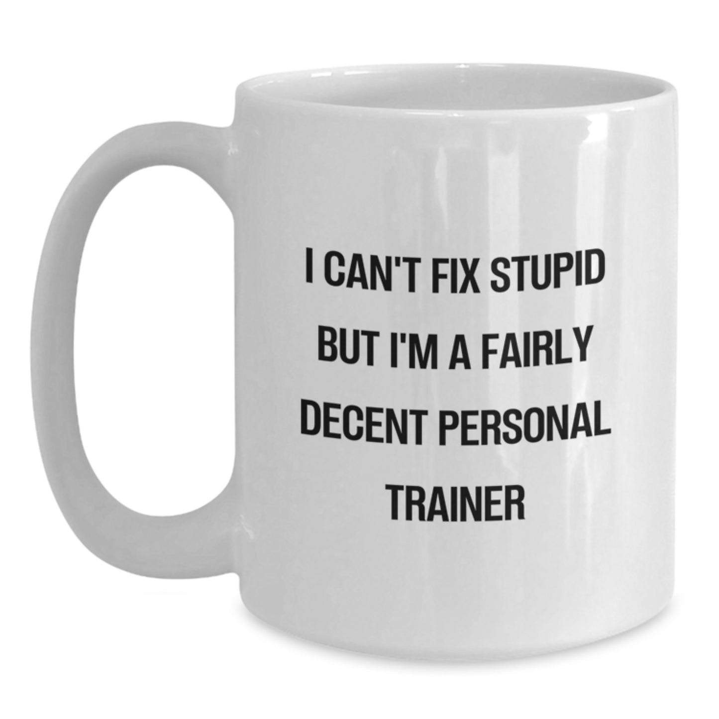 Funny Personal Trainer Gifts from Friends on Birthday, 'I Can't Fix Stupid But I'm A Fairly Decent Personal Trainer' Quote White Coffee Mug for Men or Women - Main