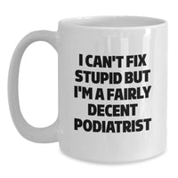 Load image into Gallery viewer, Funny Podiatrist Gifts from Friends for Men White Coffee Mugs I Can&#39;t Fix Stupid But I&#39;m A Fairly Decent Podiatrist Christmas Unique - Main
