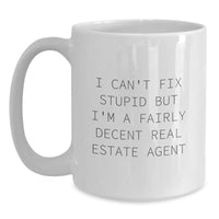 Load image into Gallery viewer, Funny Real Estate Agent Gifts - I Can&#39;t Fix Stupid But I&#39;m A Fairly Decent Real Estate Agent White Coffee Mug for Birthday - Main
