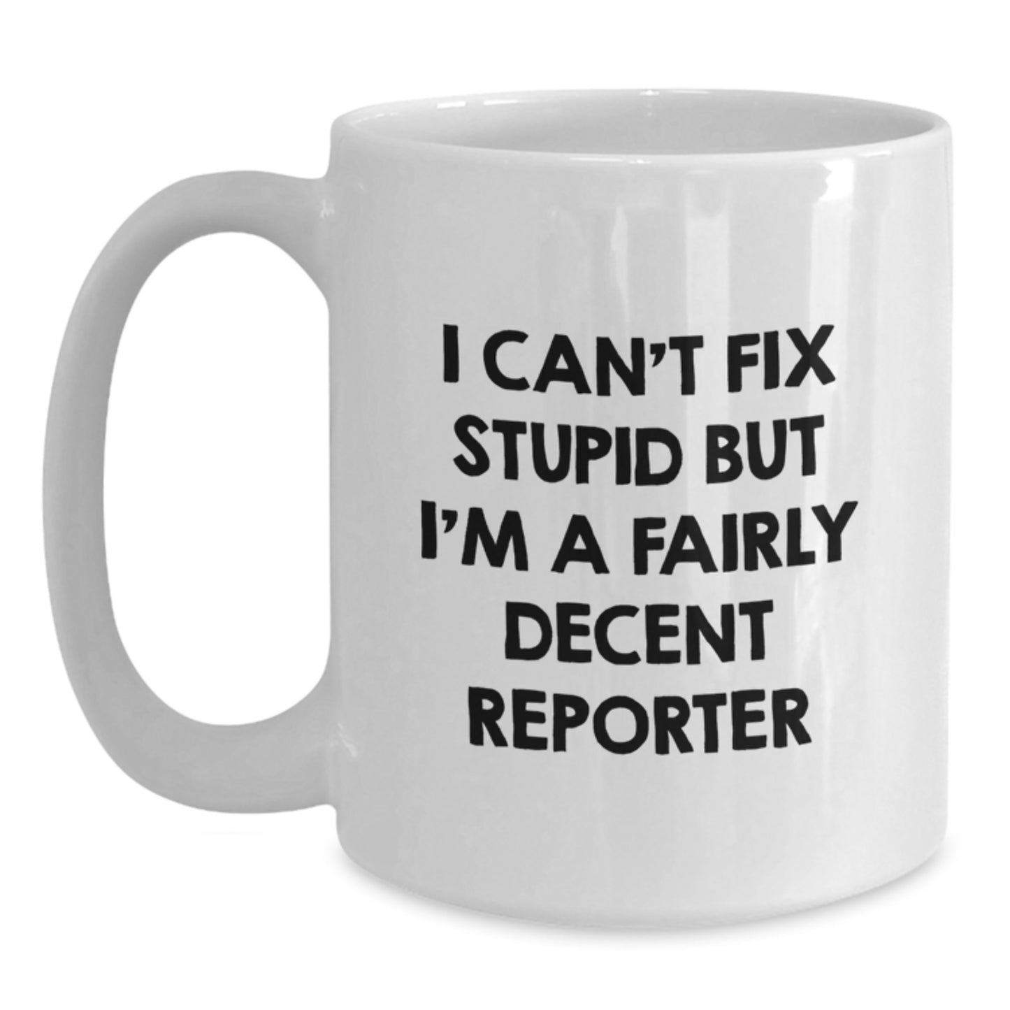 Funny Reporter Gifts for Birthday, I Can't Fix Stupid But I'm A Fairly Decent Reporter White Coffee Mug from Friends, 11oz or 15oz Ceramic Mug - Main