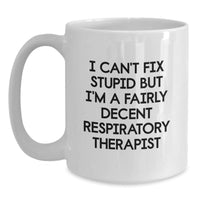 Load image into Gallery viewer, Funny Respiratory Therapist Gifts White Coffee Mug for Birthday Unique - &#39;I Can&#39;t Fix Stupid But I&#39;m A Fairly Decent Respiratory Therapist&#39; - Main
