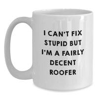 Load image into Gallery viewer, Funny Roofer Gifts for Men, White Coffee Mug with I Can't Fix Stupid But I'm A Fairly Decent Roofer Quote, Birthday Unique Gifts from Friends - Main
