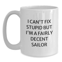 Load image into Gallery viewer, Funny Sailor Quotes White Coffee Mug Gifts from Men for Sailor Friends - I Can&#39;t Fix Stupid But I&#39;m A Decent Sailor Mug Christmas Unique Gifts - Main
