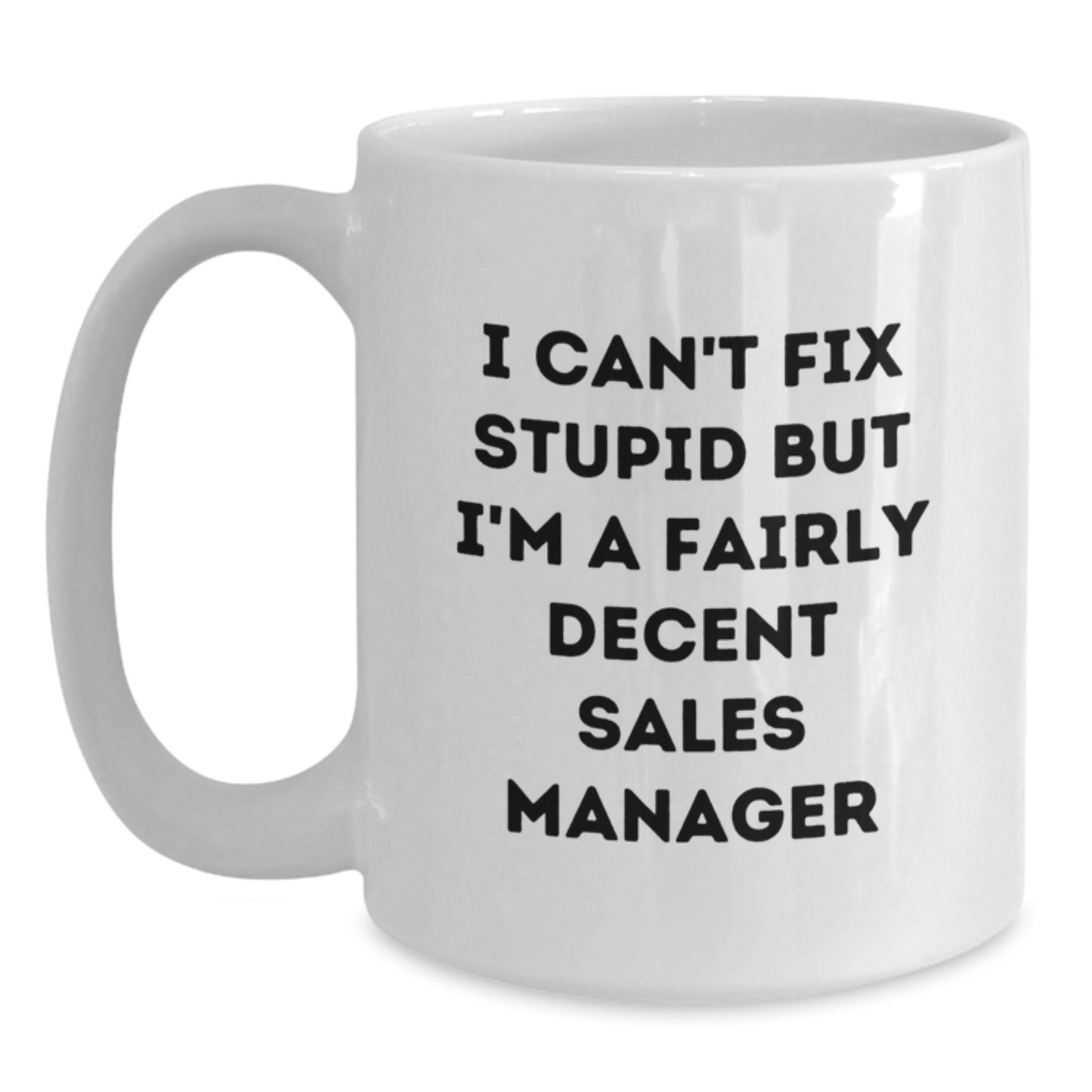 Funny Sales Manager Gifts for Birthday, White Coffee Mug - 'I Can't Fix Stupid But I'm A Fairly Decent Sales Manager' Gifts from Friends, Coworkers, Family - Main