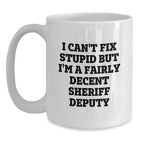 Load image into Gallery viewer, Funny Sheriff Deputy Gifts from Friends for Men White Coffee Mug, 'I Can't Fix Stupid But I'm A Fairly Decent Sheriff Deputy', Christmas Unique Mugs for Sheriff Deputy Lovers - Main
