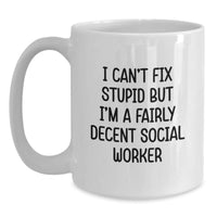 Load image into Gallery viewer, Social Worker Humor Gifts from Friends for Birthday Celebrations - White Coffee Mug with &#39;I Can&#39;t Fix Stupid But I&#39;m A Fairly Decent Social Worker&#39; Quote - Main

