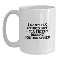 Load image into Gallery viewer, Funny Sonographer Gifts, I Can&#39;t Fix Stupid But I&#39;m A Fairly Decent Sonographer, White Coffee Mug for Birthday, Gifts from Friends for Sonographer - Main

