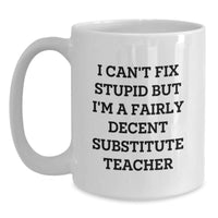 Load image into Gallery viewer, Funny Substitute Teacher Gifts, White Coffee Mug, &#39;I Can&#39;t Fix Stupid But I&#39;m A Fairly Decent&#39; - Gifts from Friends to Substitute Teachers on Birthday - Main
