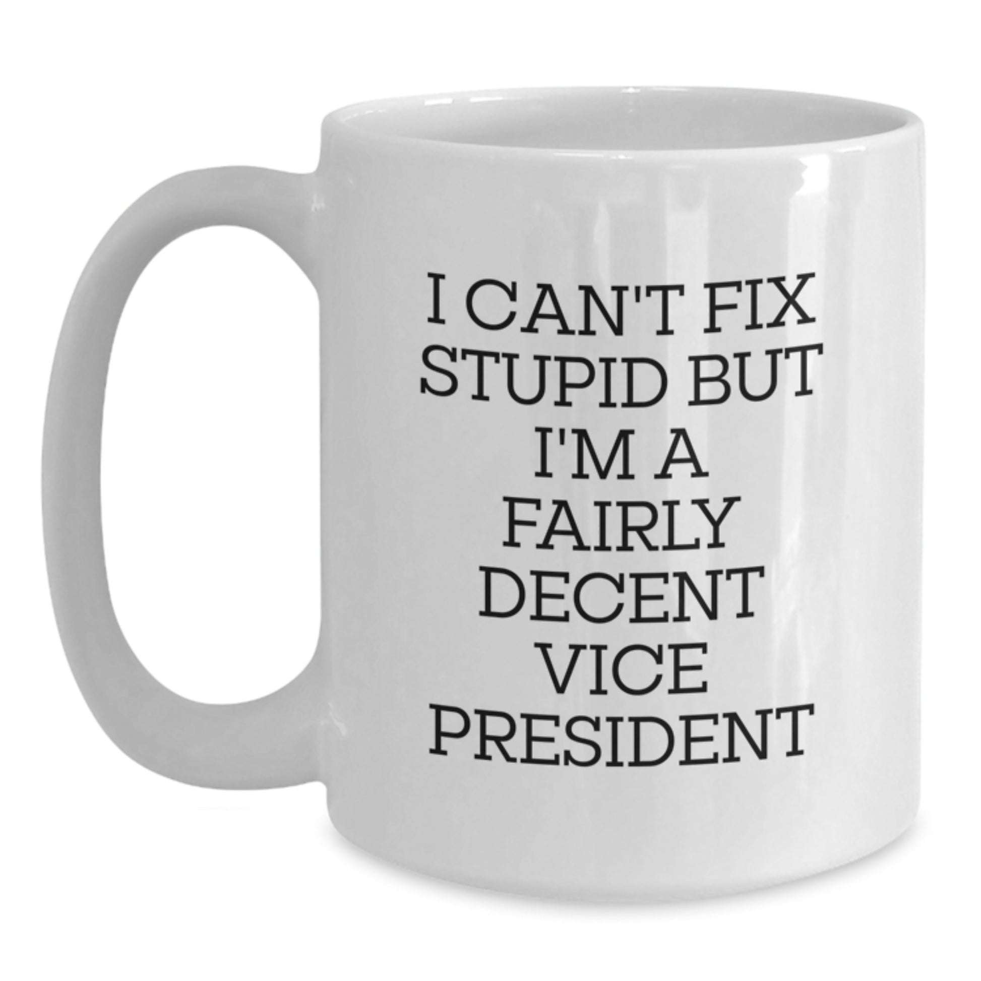 Vice President Humor Gifts, Funny White Coffee Mugs for Graduation from Friends, I Can't Fix Stupid But I'm A Fairly Decent Vice President - Main